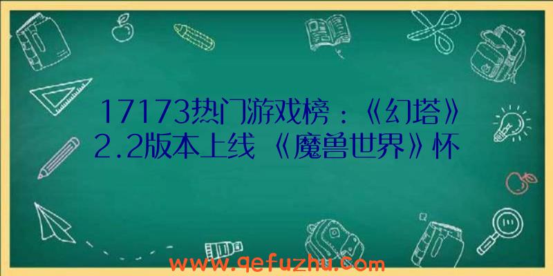 17173热门游戏榜：《幻塔》2.2版本上线